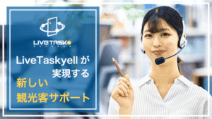 LiveTaskyellが実現する新しい観光客サポート