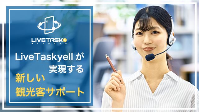 LiveTaskyellが実現する新しい観光客サポート