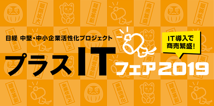 日経 中堅・中小企業活性化プロジェクト「プラスITフェア2019」IT導入で商売繫盛！